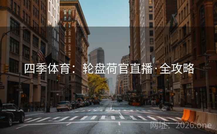 四季体育：轮盘荷官直播·全攻略