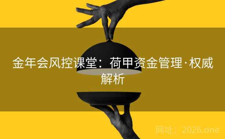 金年会风控课堂：荷甲资金管理·权威解析