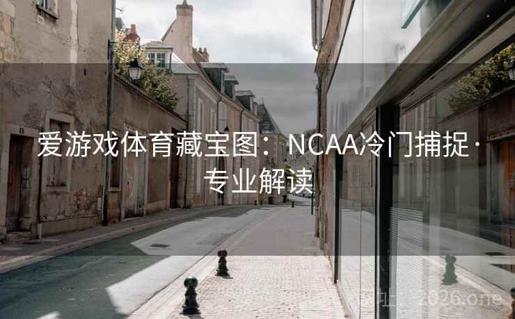 爱游戏体育藏宝图：NCAA冷门捕捉·专业解读