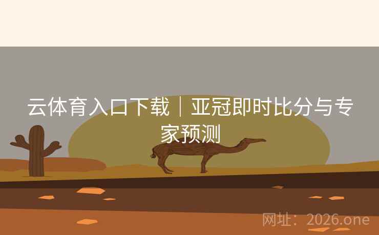云体育入口下载｜亚冠即时比分与专家预测