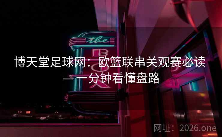 博天堂足球网：欧篮联串关观赛必读 — 一分钟看懂盘路