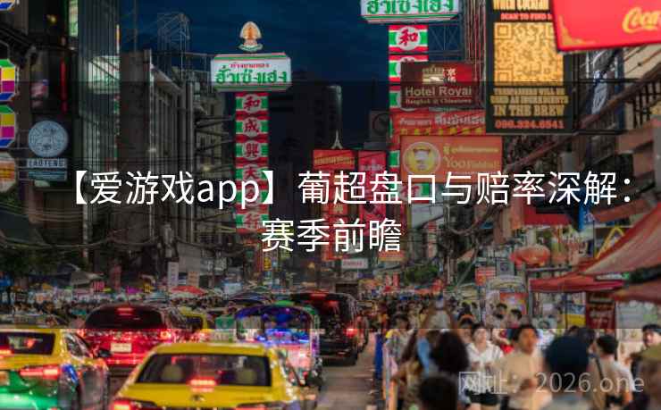 【爱游戏app】葡超盘口与赔率深解：赛季前瞻