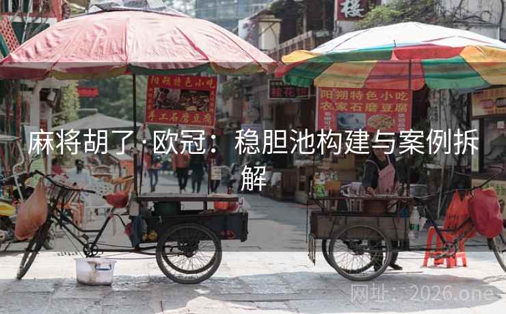 麻将胡了·欧冠：稳胆池构建与案例拆解