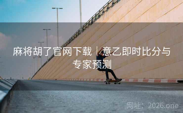 麻将胡了官网下载｜意乙即时比分与专家预测