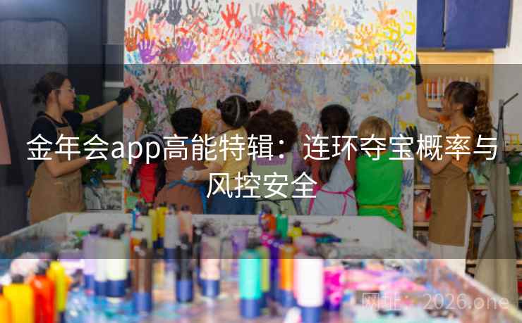 金年会app高能特辑：连环夺宝概率与风控安全