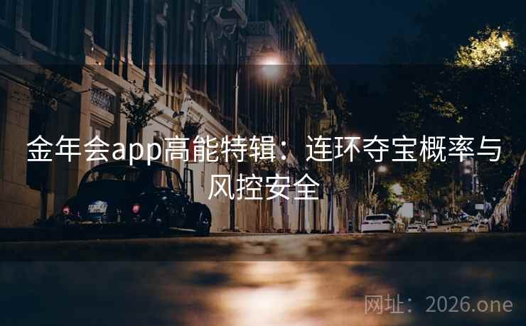 金年会app高能特辑：连环夺宝概率与风控安全