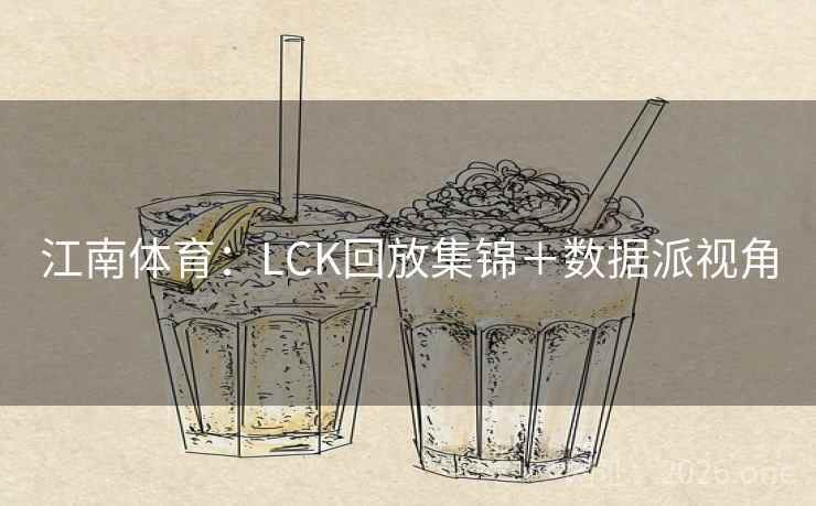 江南体育：LCK回放集锦＋数据派视角