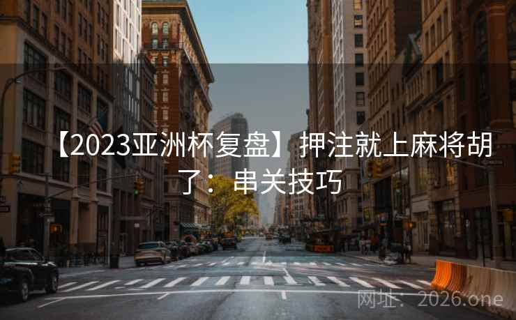 【2023亚洲杯复盘】押注就上麻将胡了：串关技巧