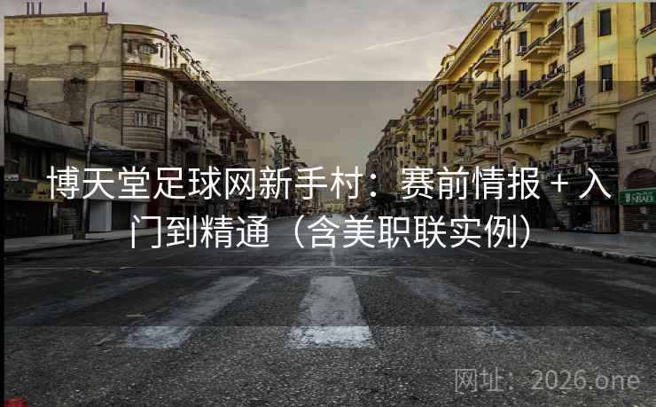 博天堂足球网新手村：赛前情报 + 入门到精通（含美职联实例）