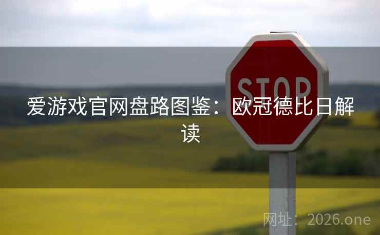爱游戏官网盘路图鉴：欧冠德比日解读