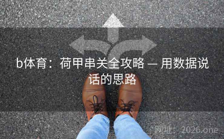 b体育：荷甲串关全攻略 — 用数据说话的思路