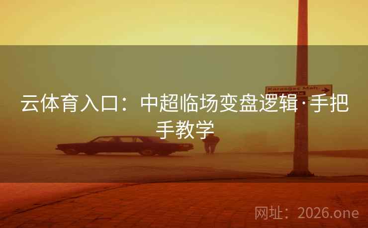 云体育入口：中超临场变盘逻辑·手把手教学