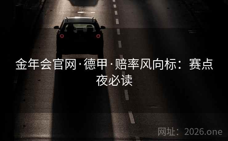 金年会官网·德甲·赔率风向标：赛点夜必读