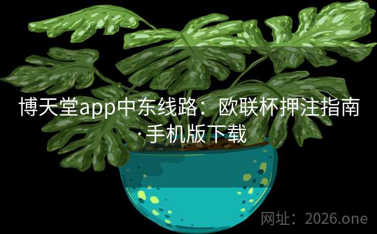 博天堂app中东线路：欧联杯押注指南·手机版下载