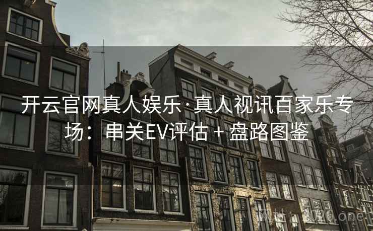 开云官网真人娱乐·真人视讯百家乐专场：串关EV评估 + 盘路图鉴