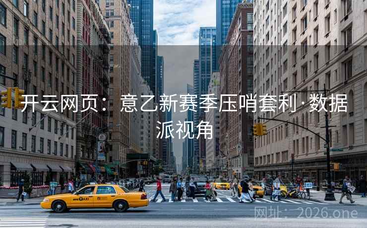 开云网页：意乙新赛季压哨套利·数据派视角