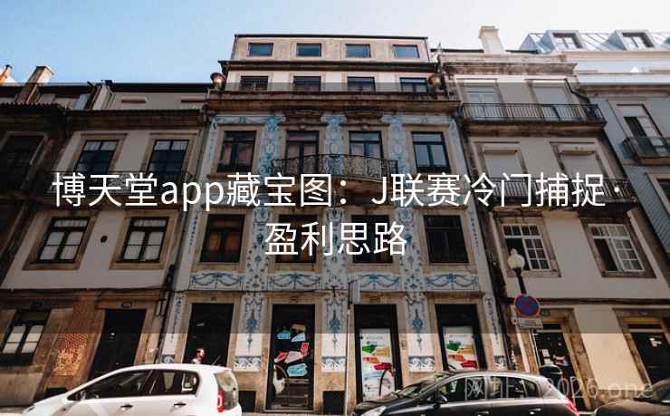 博天堂app藏宝图：J联赛冷门捕捉·盈利思路