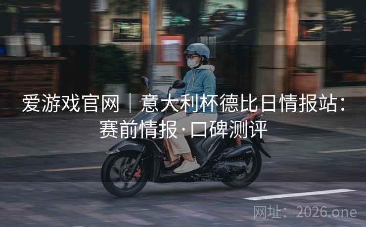 爱游戏官网｜意大利杯德比日情报站：赛前情报·口碑测评
