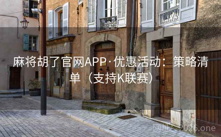 麻将胡了官网APP·优惠活动：策略清单（支持K联赛）