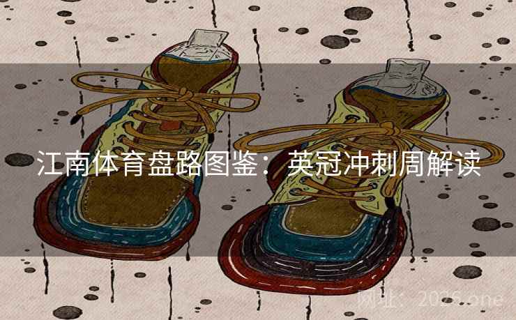 江南体育盘路图鉴：英冠冲刺周解读