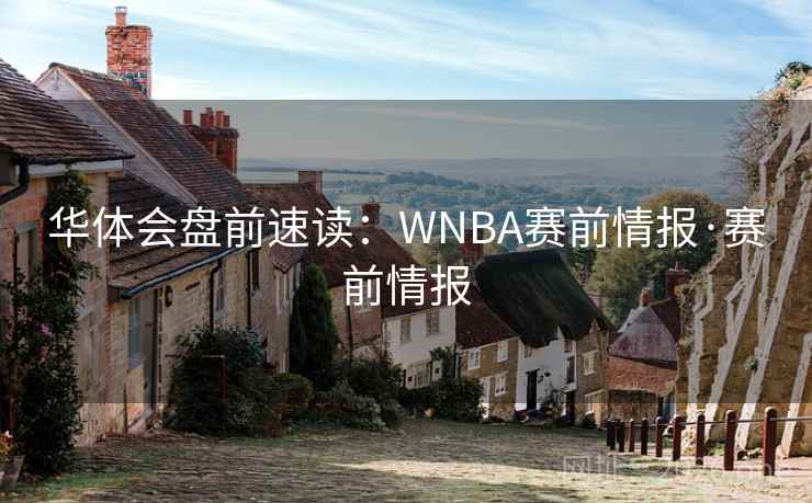 华体会盘前速读：WNBA赛前情报·赛前情报