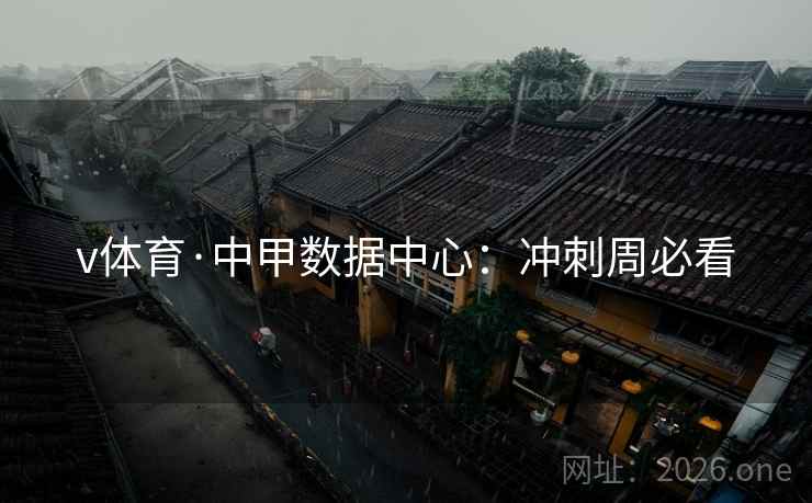 v体育·中甲数据中心：冲刺周必看