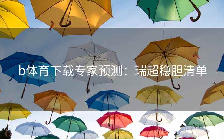 b体育下载专家预测：瑞超稳胆清单