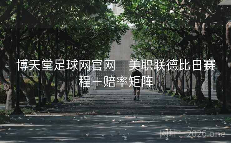 博天堂足球网官网｜美职联德比日赛程＋赔率矩阵