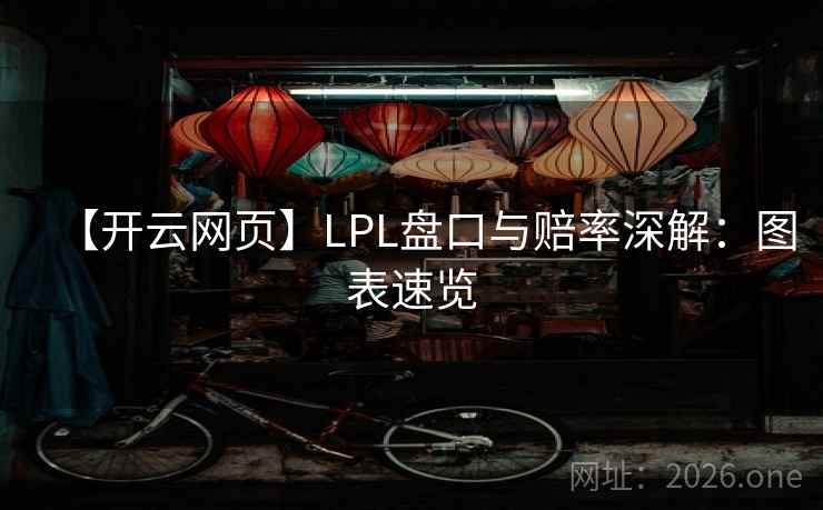 【开云网页】LPL盘口与赔率深解：图表速览
