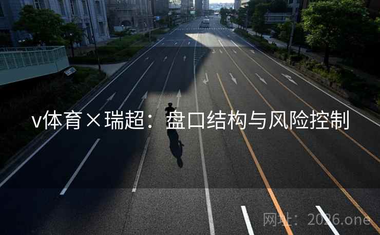 v体育×瑞超：盘口结构与风险控制