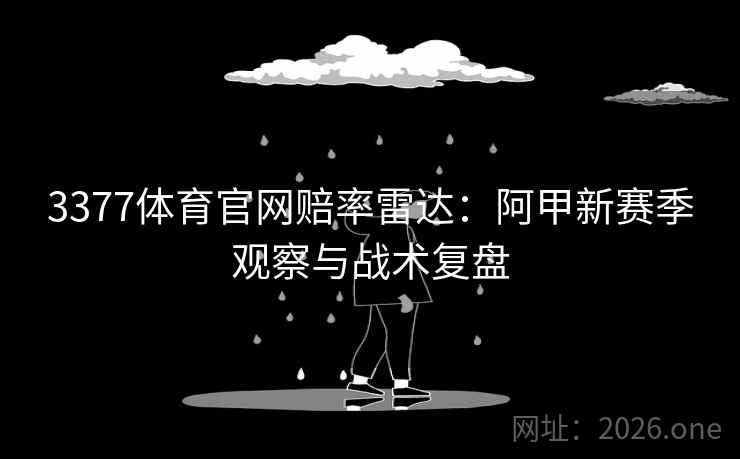 3377体育官网赔率雷达：阿甲新赛季观察与战术复盘