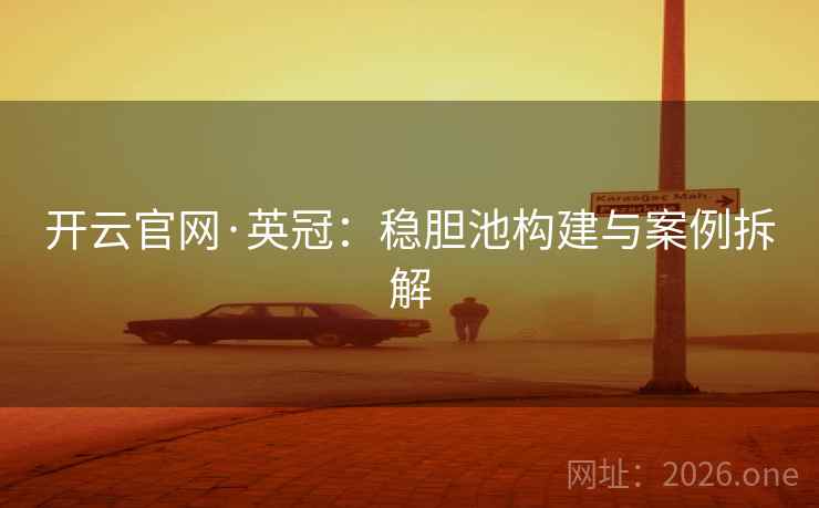 开云官网·英冠：稳胆池构建与案例拆解