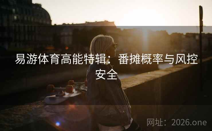 易游体育高能特辑：番摊概率与风控安全