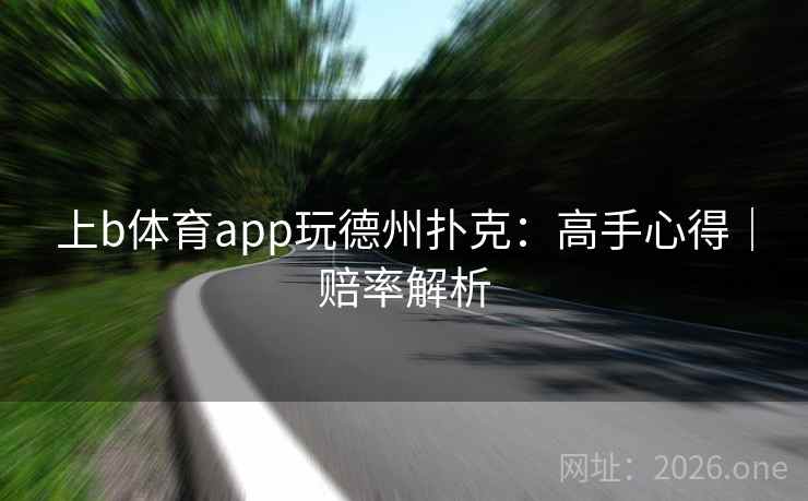 上b体育app玩德州扑克:高手心得|赔率解析